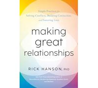 Making Great Relationships: Simple Practices for Solving Conflicts, Building Connection, and Fostering Love