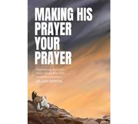 Making His Prayer Your Prayer: Experiencing the Lord's Prayer for the First Time