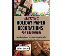 MAKING HOLIDAY PAPER DECORATIONS FOR BEGINNERS: Transform Any Space With Stunning Handmade Holiday Charm, Boost Creativity, And Create Joyful Memories Through Step-By-Step Paper Craft Projects