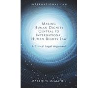 Making Human Dignity Central To International Human Rights Law