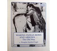 Making Indian Bows and Arrows... the Old Way