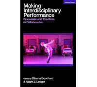 Making Interdisciplinary Performance: Processes and Practices in Collaboration
