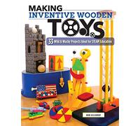 Making Inventive Wooden Toys: 33 Wild & Wacky Projects Ideal for Steam Education