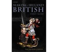 Making Ireland British, 1580-1650 Nicholas Canny (Auteur)