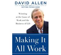 Making It All Work: Winning at the Game of Work and the Business of Life