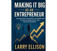 MAKING IT BIG AS AN ENTREPRENEUR: “Lessons from a Successful Entrepreneur on How to Grow, Scale, and Win Big in Business”