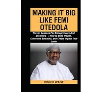 MAKING IT BIG LIKE FEMI OTEDOLA: Proven Lessons For Entrepreneurs And Dreamers | How to Build Wealth, Overcome Setbacks, and Create Impact That Lasts