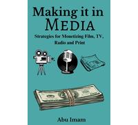 Making It In Media: Strategies For Monetizing Film, Tv, Radio, And Print