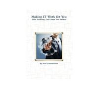 Making It Work For You (How Technology Can Change Your Business)