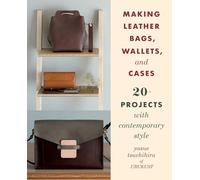 Making Leather Bags, Wallets, and Cases: 20+ Projects with Contemporary Style