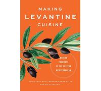 Making Levantine Cuisine: Modern Foodways Of The Eastern Mediterranean