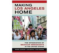 Making Los Angeles Home: The Integration Of Mexican Immigrants In The United States