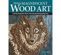 Making Magnificent Wood Art Crafting Imaginative Works with Everyday Woodworking Tools - Meleah Gabhart - Fox Chapel Publishing - ebook (ePub) - Livre