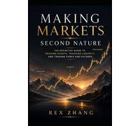 Making Markets Second Nature: The Definitive Guide to Reading Charts, Tracking Liquidity, and Trading Forex and Futures