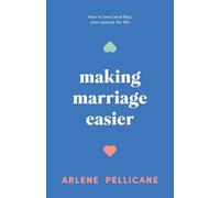 Making Marriage Easier: How to Love (and Like) Your Spouse for Life