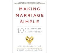 Making Marriage Simple Ten RelationshipSaving Truths by Harville Hendrix & Helen LaKelly Hunt Harville Hendrix Helen LaKelly Hunt (Auteur)