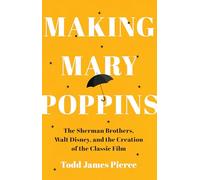 Making Mary Poppins: The Sherman Brothers, Walt Disney, and the Creation of a Classic Film