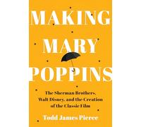 Making Mary Poppins: The Sherman Brothers, Walt Disney, and the Creation of a Classic Film