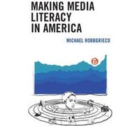 Making Media Literacy in America by Michael RobbGrieco Inconnu (Auteur)