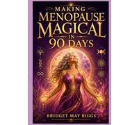 Making Menopause Magical in 90 Days: Becoming who you are meant to BE.