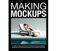 Making Mockups: Create Stunning And Unique Mockups For Products, Editorial Illustration And Marketing Using Free Ai And Adobe Photoshop