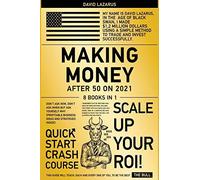 Making Money After 50 On 2021 [8 In 1]: Don't Ask How, Don't Ask When But Ask Yourself Why (Profitable Business Ideas And Strategies Inside)