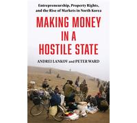 Making Money in a Hostile State Entrepreneurship, Property Rights, and the Rise of Markets in North Korea - Andrei Lankov - Columbia University Press - ebook (ePub) - Livre