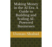 Making Money In The Ai Era: A Guide To Building And Scaling Ai-Powered Businesses