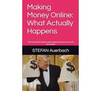 Making Money Online: What Actually Happens: The brutal truth about online opportunity, pressure, and lost money