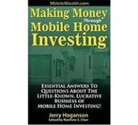 Making Money Through Mobile Home Investing: Essential Answers to Questions about the Little-Known, Lucrative Business of Mobile Home Investing! Hoganson, Jerry (Auteur)