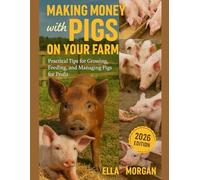 Making Money with Pigs on Your Farm: Practical Tips for Growing, Feeding, and Managing Pigs for Profit