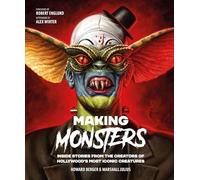 Making Monsters: Inside Stories from the Creators of Hollywood's Most Iconic Creatures