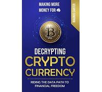 Making More Money For You! Decrypting Cryptocurrency Riding The Data Path To Financial Freedom