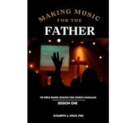 Making Music for the Father: Six Bible-Based Lessons for Church Musicians