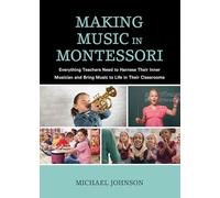 Making Music in Montessori: Everything Teachers Need to Harness Their Inner Musician and Bring Music to Life in Their Classrooms