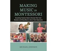 Making Music in Montessori: Everything Teachers Need to Harness Their Inner Musician and Bring Music to Life in Their Classrooms