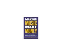 Making Music Make Money - 2nd Edition: An Insider's Guide To Becoming Your Own Music Publisher By Eric Beall