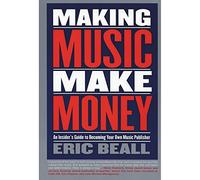 Making Music Make Money: An Insider's Guide to Becoming Your Own Music Publisher