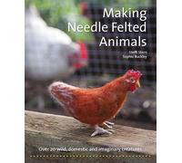 Making Needle-felted Animals: Over 20 Wild, Domestic and Imaginary Creatures