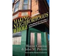 Making Neighborhoods Whole : A Handbook for Christian Community Development Wayne Gordon , John M Perkins , Foreword by Shane Claiborne (Auteur)