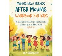 Making New Friends After Moving Workbook For Kids: A Confidence-Building Guide for Kids Starting Over in a New Place (Ages 6-12)