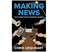 Making News: The Ultimate Guide To Handling The Media
