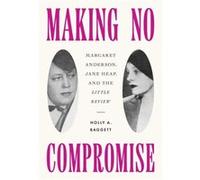Making No Compromise: Margaret Anderson, Jane Heap, and the Little Review