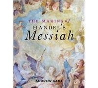 Making of Handels Messiah The by Andrew Gant Andrew Gant (Auteur)