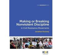 Making Or Breaking Nonviolent Discipline In Civil Resistance Movements