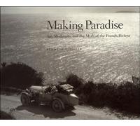 Making Paradise: Art, Modernity, and the Myth of the French Riviera