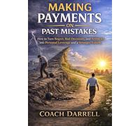 Making Payments On Past Mistakes: Turn Regret, Bad Decisions, and Setbacks into Personal Leverage and a Stronger Future