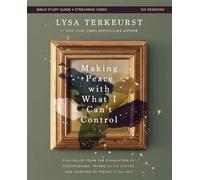Making Peace with What I Can't Control Bible Study Guide plus Streaming Video Find Relief from the Exhaustion of Overthinking, Trying to Fix Others, and Wanting to Figure It All Out - Lysa TerKeurst -