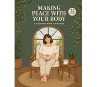 Making Peace with Your Body: A Coloring Book for Adults: Art Therapy for Body Neutrality, Releasing Physical Self-Criticism, and Somatic Comfort