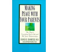 Making Peace with Your Parents: The Key to Enriching Your Life and All Your Relationships